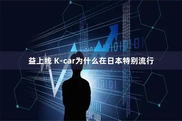 益上线 K-car为什么在日本特别流行
